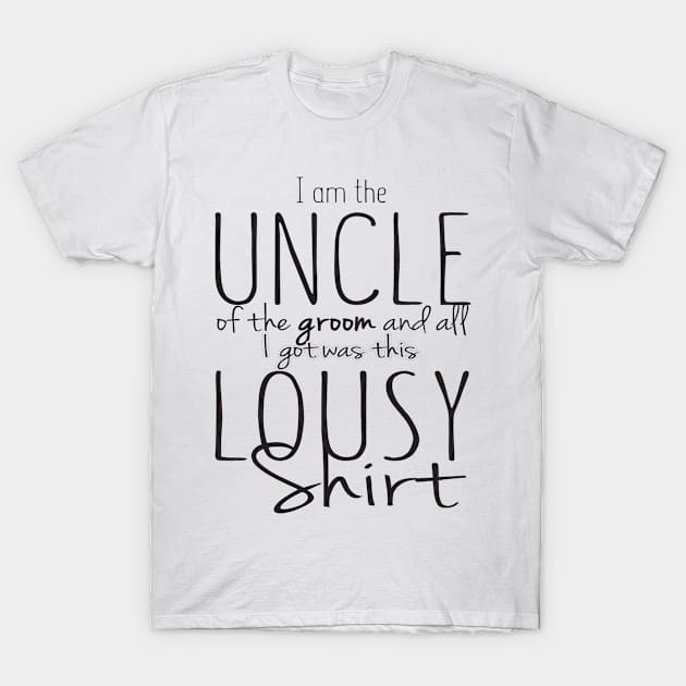 I Am The Uncle Of The Groom and All I Got Was This Lousy Shirt T-Shirt by shopbudgets